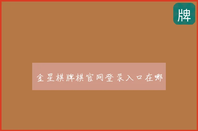 金星棋牌棋官网登录入口在哪