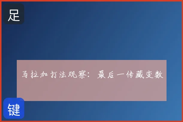 马拉加打法观察:最后一传藏变数