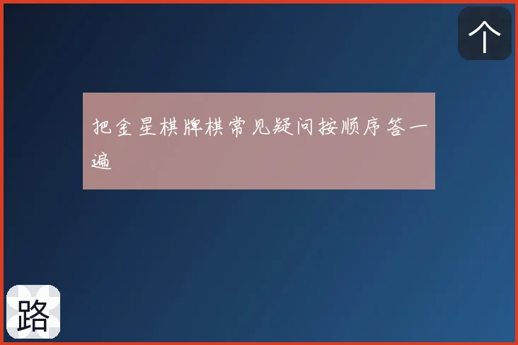 把金星棋牌棋常见疑问按顺序答一遍