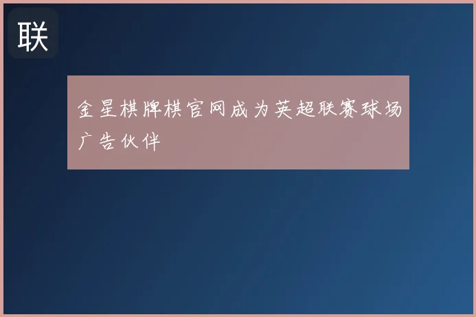 金星棋牌棋官网成为英超联赛球场广告伙伴